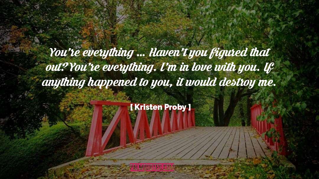 Kristen Proby Quotes: You're everything … Haven't you