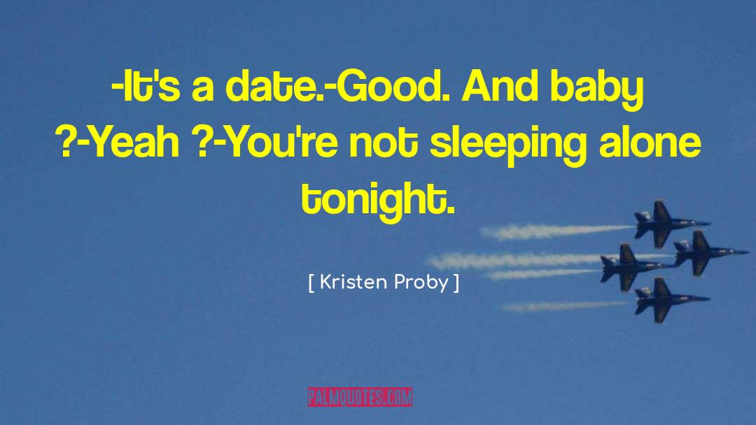Kristen Proby Quotes: -It's a date.<br>-Good. And baby