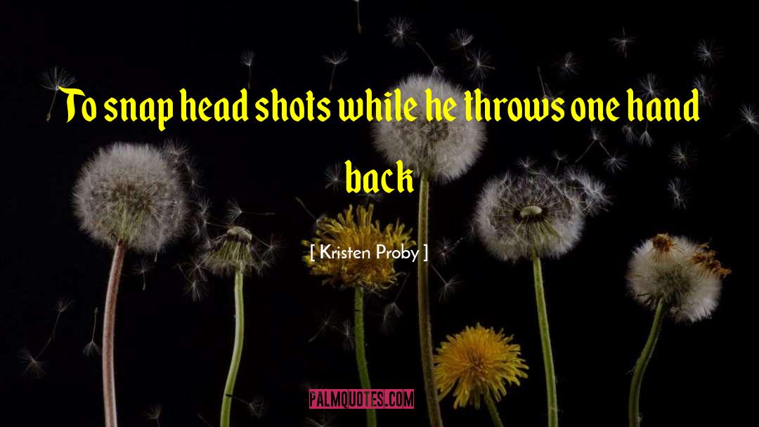 Kristen Proby Quotes: To snap head shots while