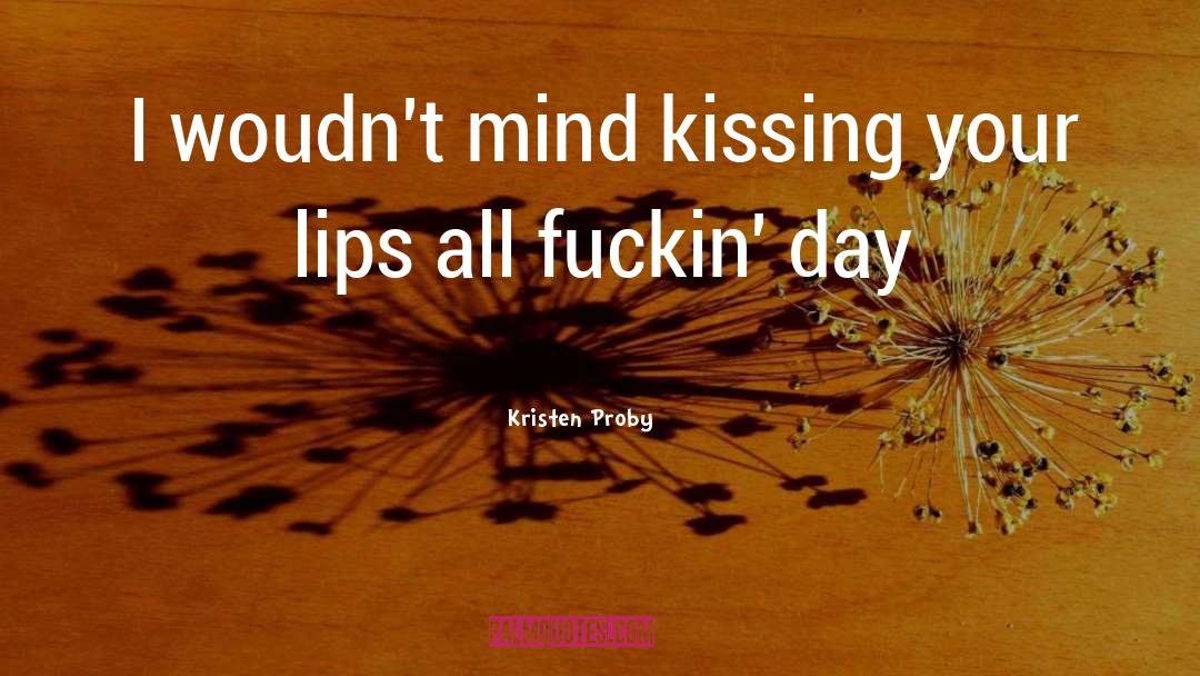 Kristen Proby Quotes: I woudn't mind kissing your