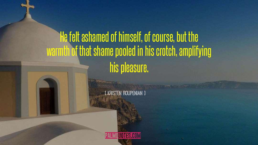 Kristen Roupenian Quotes: He felt ashamed of himself,