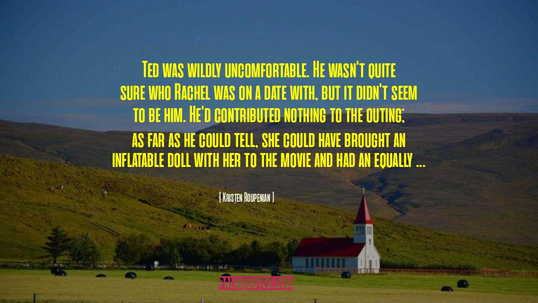 Kristen Roupenian Quotes: Ted was wildly uncomfortable. He