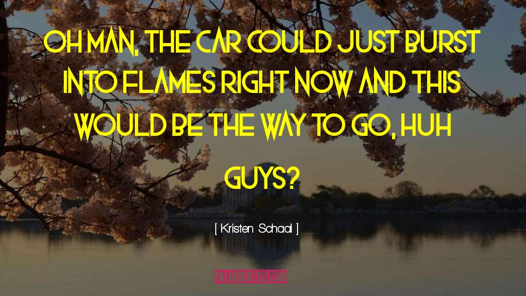 Kristen Schaal Quotes: Oh man, the car could