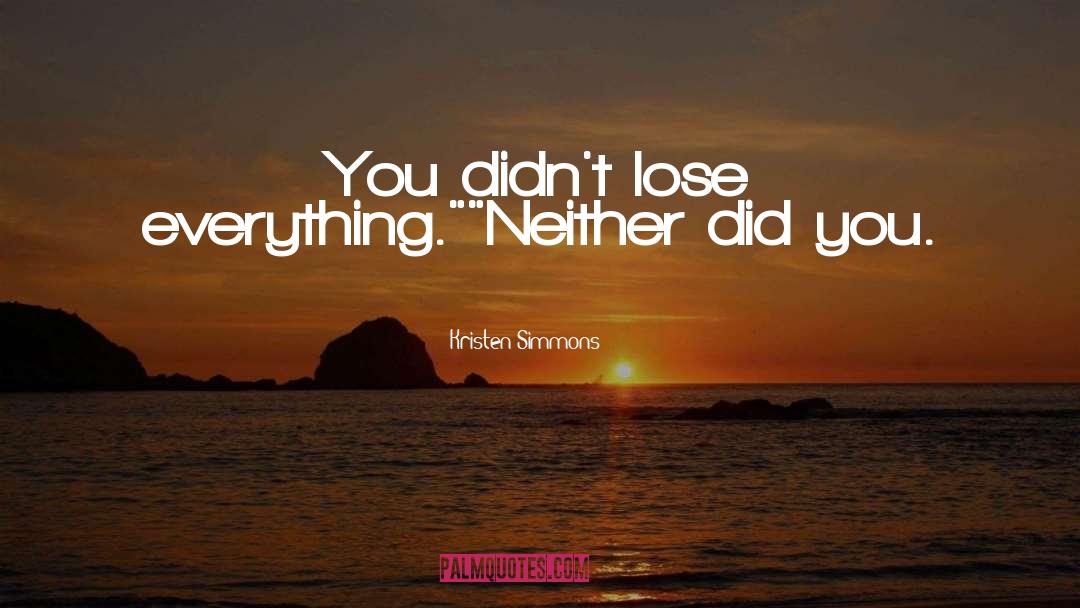 Kristen Simmons Quotes: You didn't lose everything.