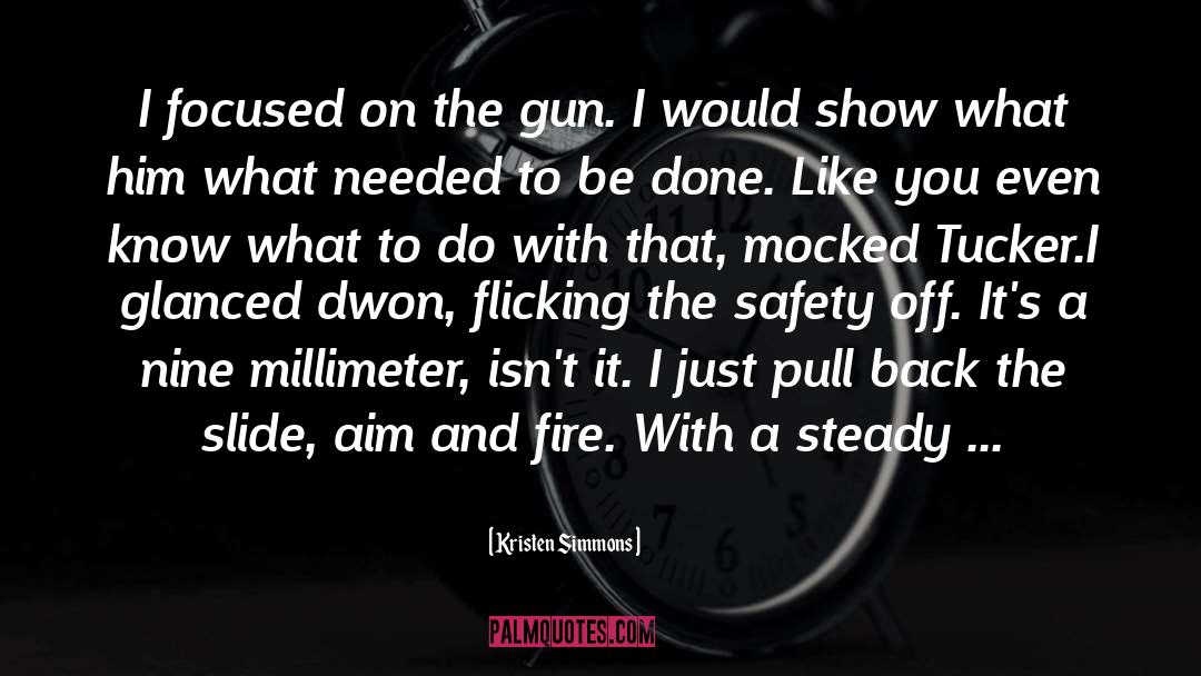 Kristen Simmons Quotes: I focused on the gun.