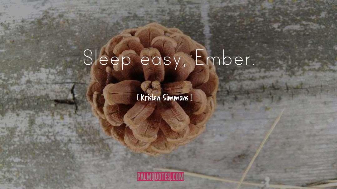 Kristen Simmons Quotes: Sleep easy, Ember.