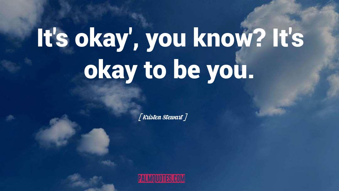 Kristen Stewart Quotes: It's okay', you know? It's