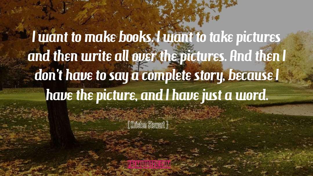 Kristen Stewart Quotes: I want to make books.