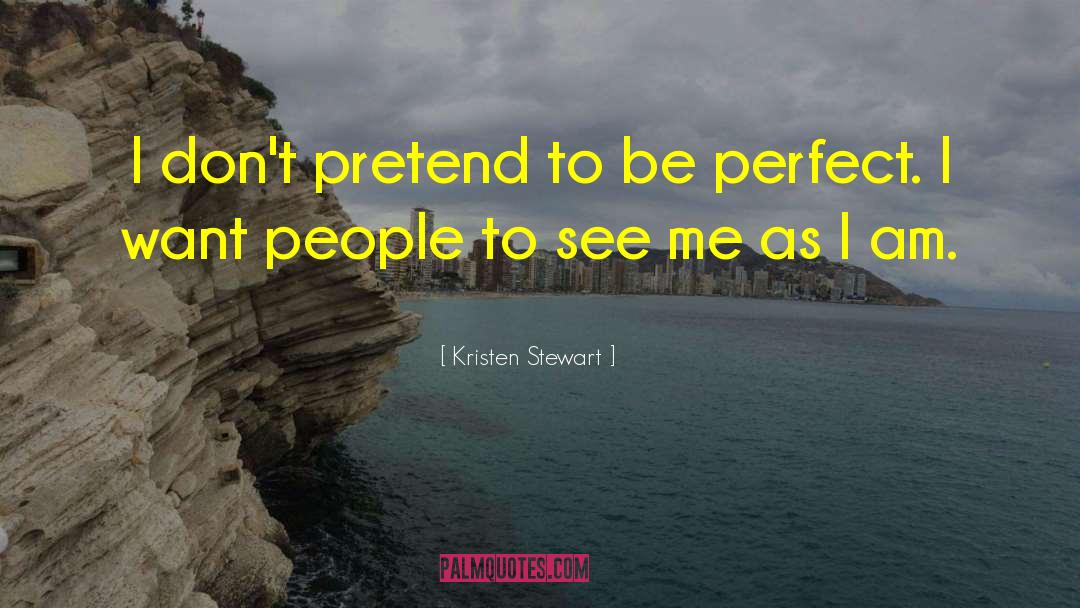 Kristen Stewart Quotes: I don't pretend to be