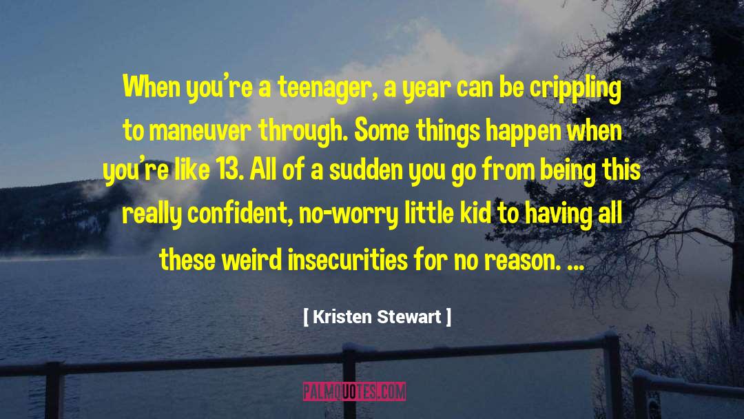 Kristen Stewart Quotes: When you're a teenager, a