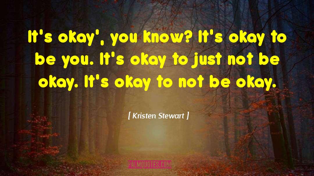 Kristen Stewart Quotes: It's okay', you know? It's