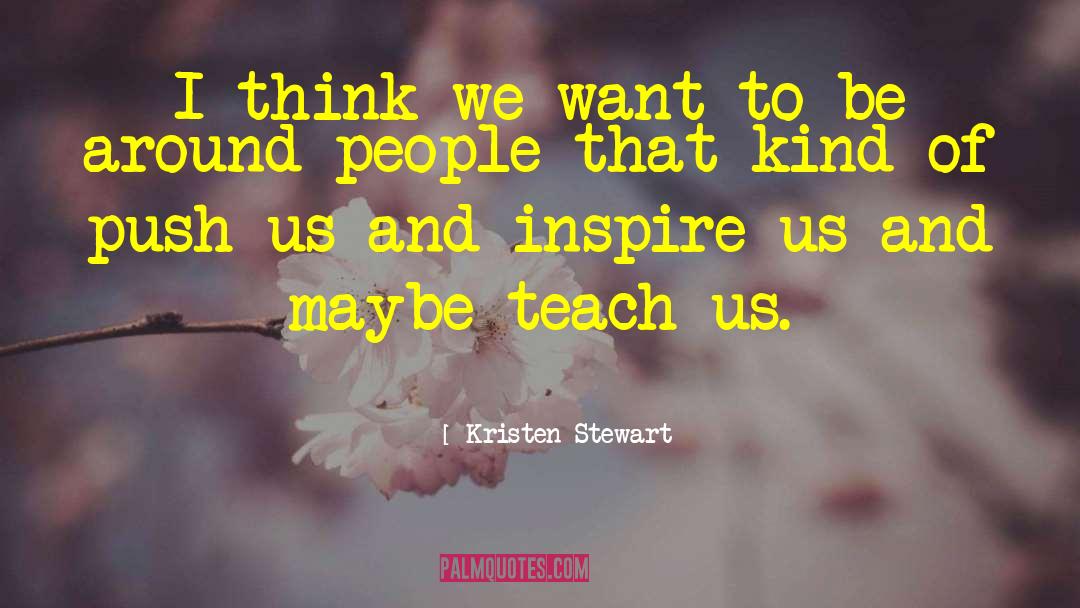 Kristen Stewart Quotes: I think we want to