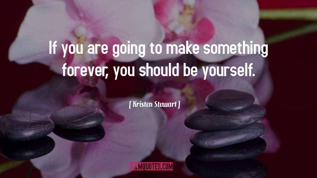 Kristen Stewart Quotes: If you are going to