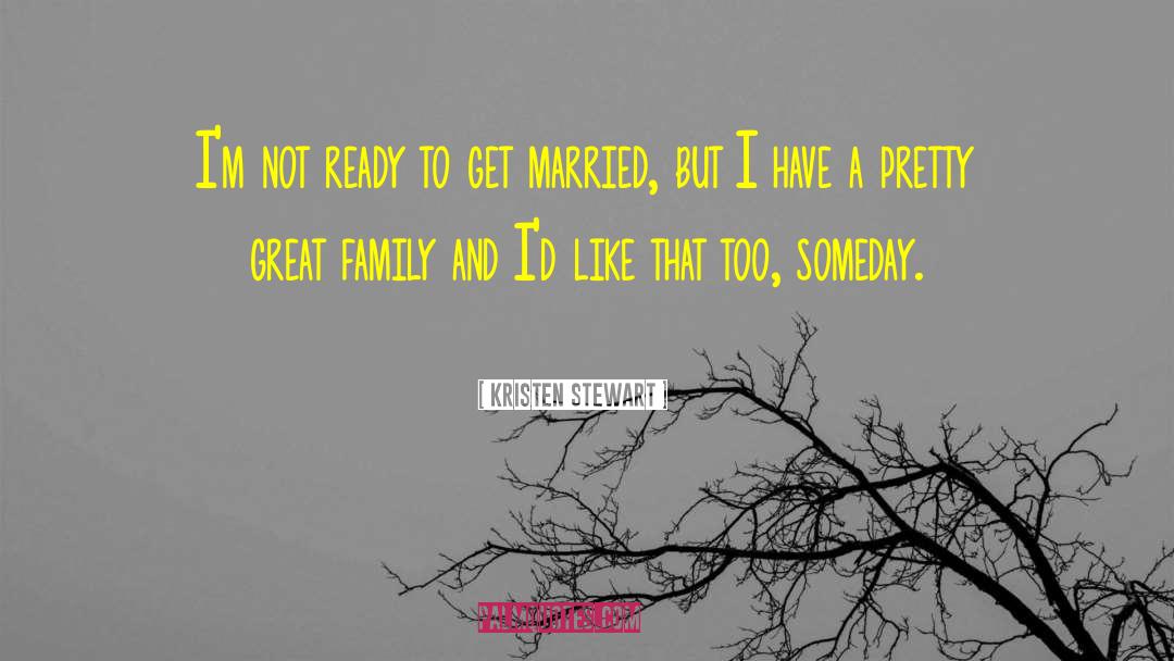 Kristen Stewart Quotes: I'm not ready to get