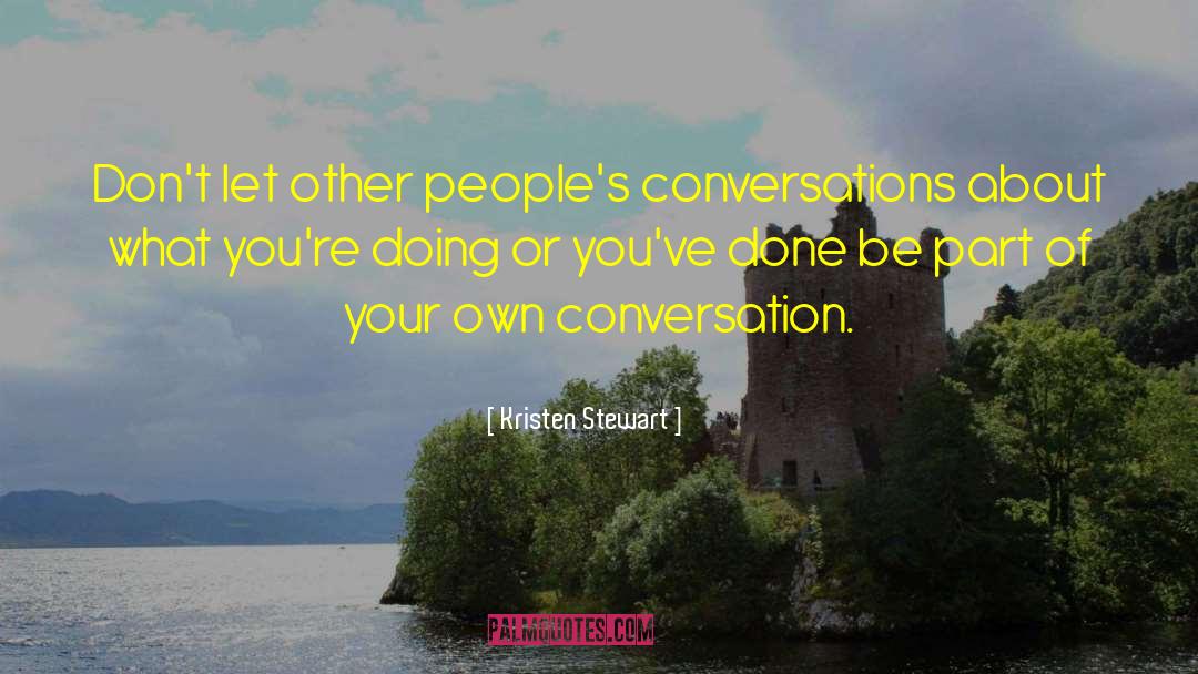 Kristen Stewart Quotes: Don't let other people's conversations