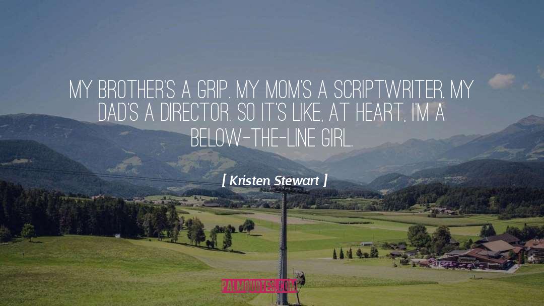 Kristen Stewart Quotes: My brother's a grip. My