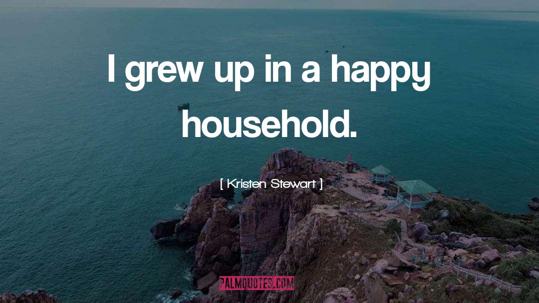Kristen Stewart Quotes: I grew up in a