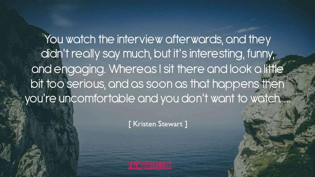 Kristen Stewart Quotes: You watch the interview afterwards,