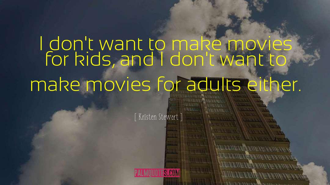 Kristen Stewart Quotes: I don't want to make