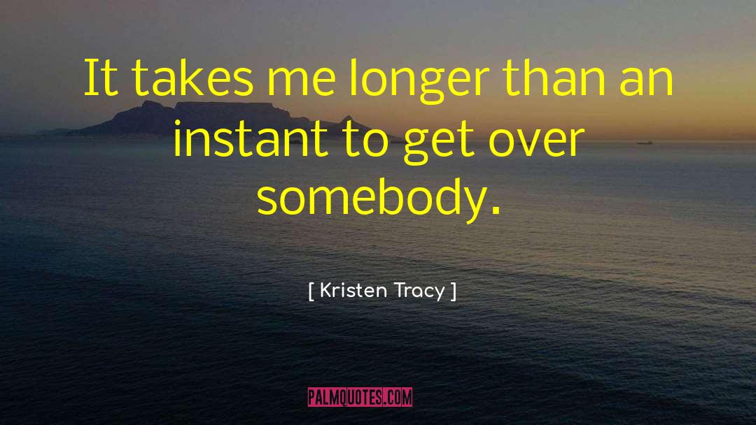 Kristen Tracy Quotes: It takes me longer than