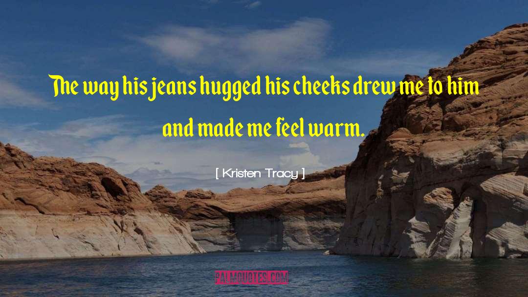 Kristen Tracy Quotes: The way his jeans hugged
