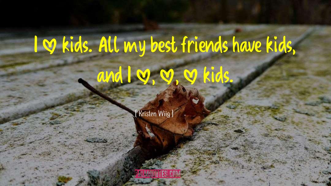 Kristen Wiig Quotes: I love kids. All my