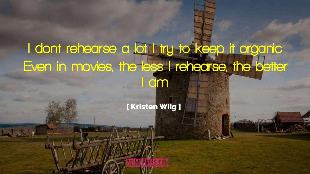 Kristen Wiig Quotes: I don't rehearse a lot.