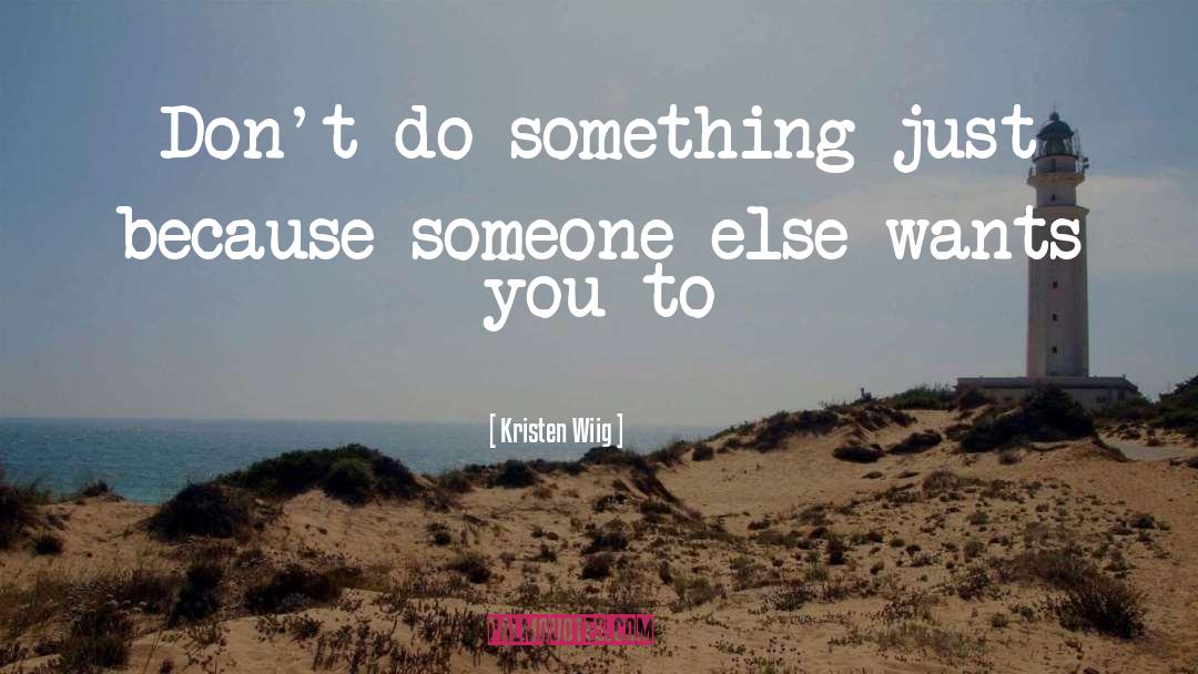 Kristen Wiig Quotes: Don't do something just because