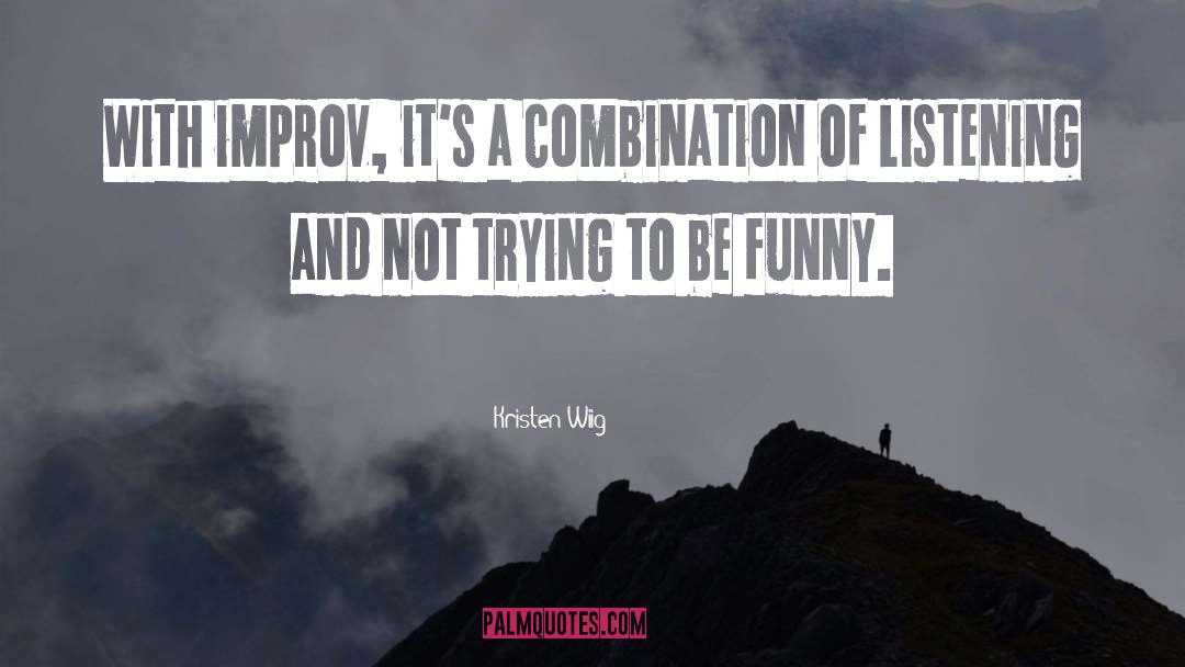 Kristen Wiig Quotes: With improv, it's a combination