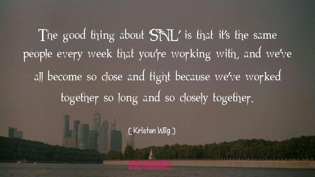 Kristen Wiig Quotes: The good thing about 'SNL'