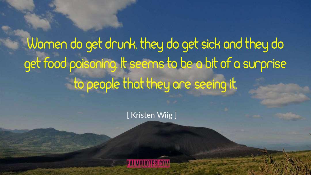 Kristen Wiig Quotes: Women do get drunk, they