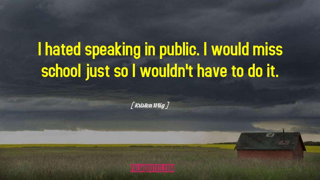 Kristen Wiig Quotes: I hated speaking in public.