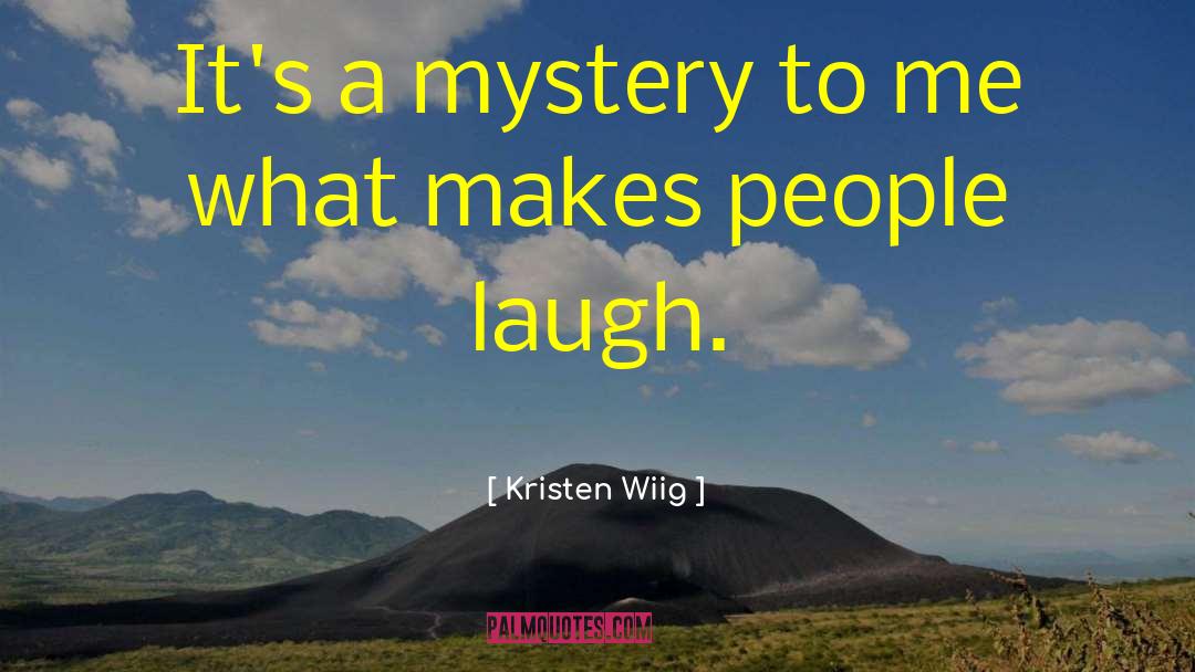 Kristen Wiig Quotes: It's a mystery to me