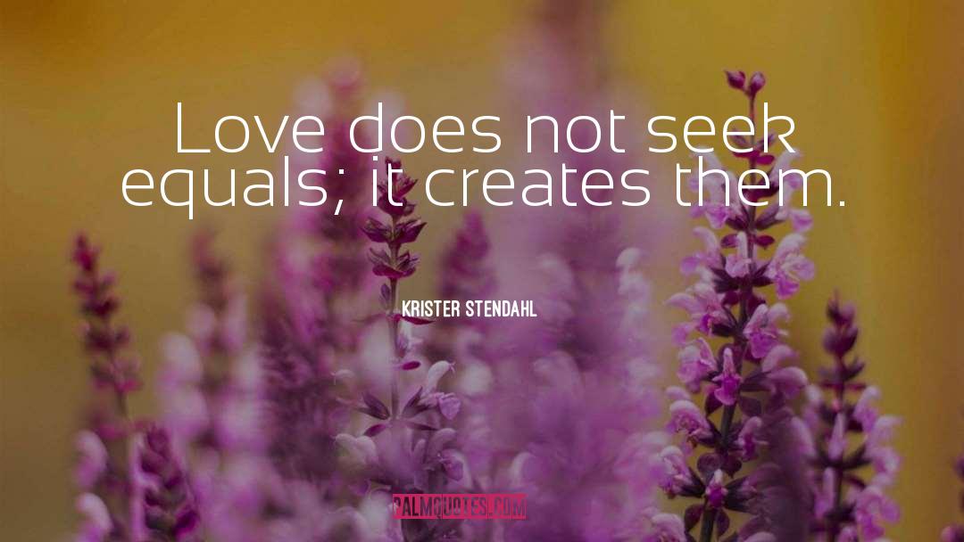 Krister Stendahl Quotes: Love does not seek equals;