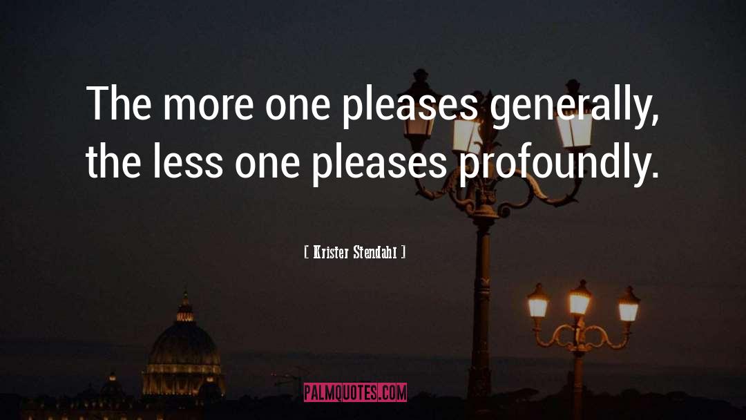 Krister Stendahl Quotes: The more one pleases generally,