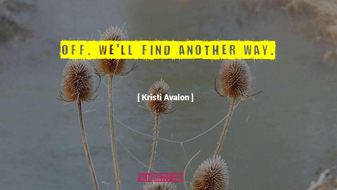 Kristi Avalon Quotes: off. We'll find another way.