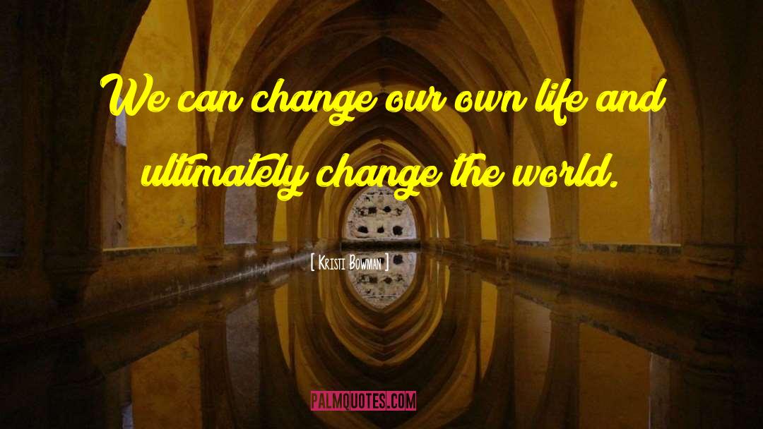 Kristi Bowman Quotes: We can change our own