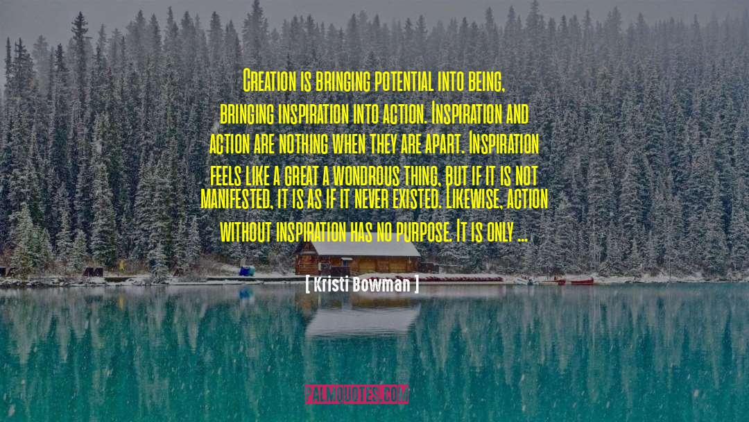 Kristi Bowman Quotes: Creation is bringing potential into