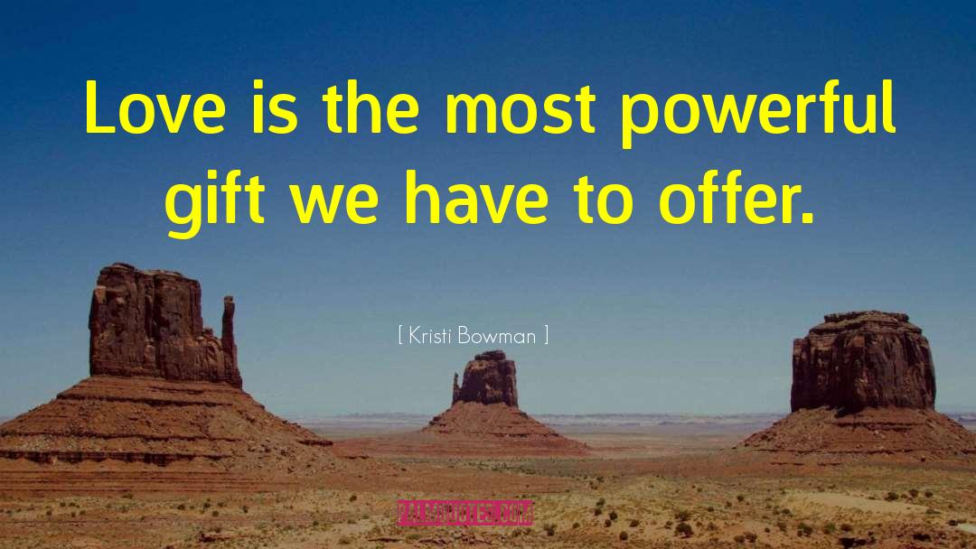 Kristi Bowman Quotes: Love is the most powerful