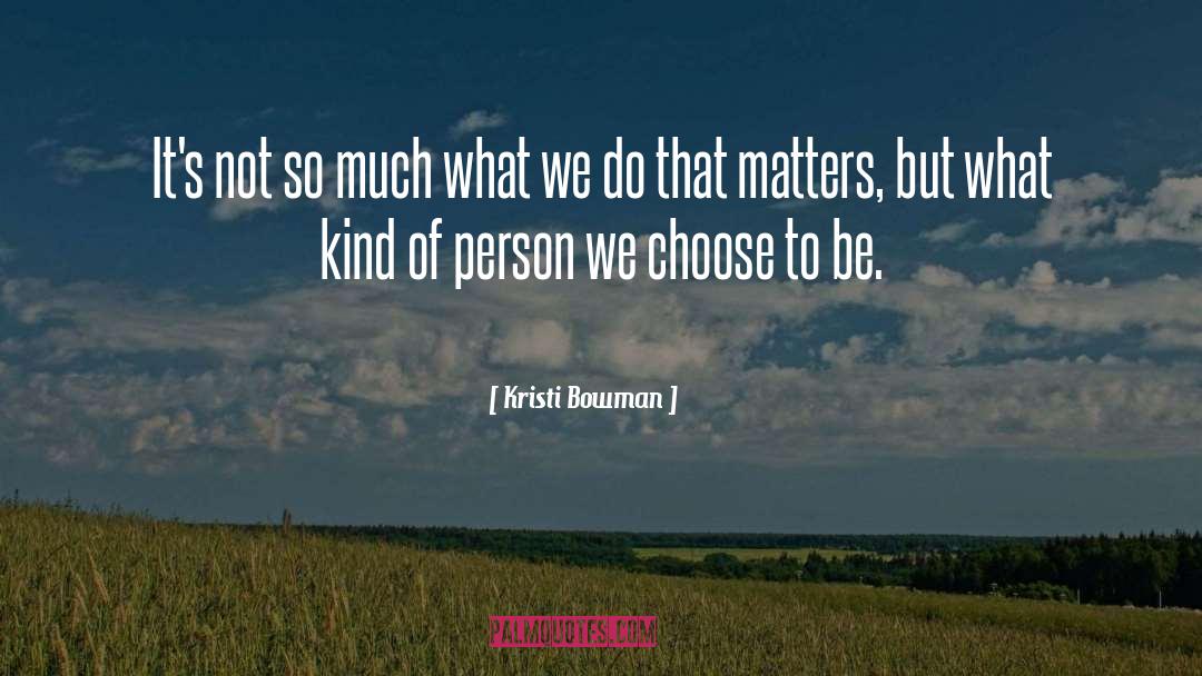 Kristi Bowman Quotes: It's not so much what