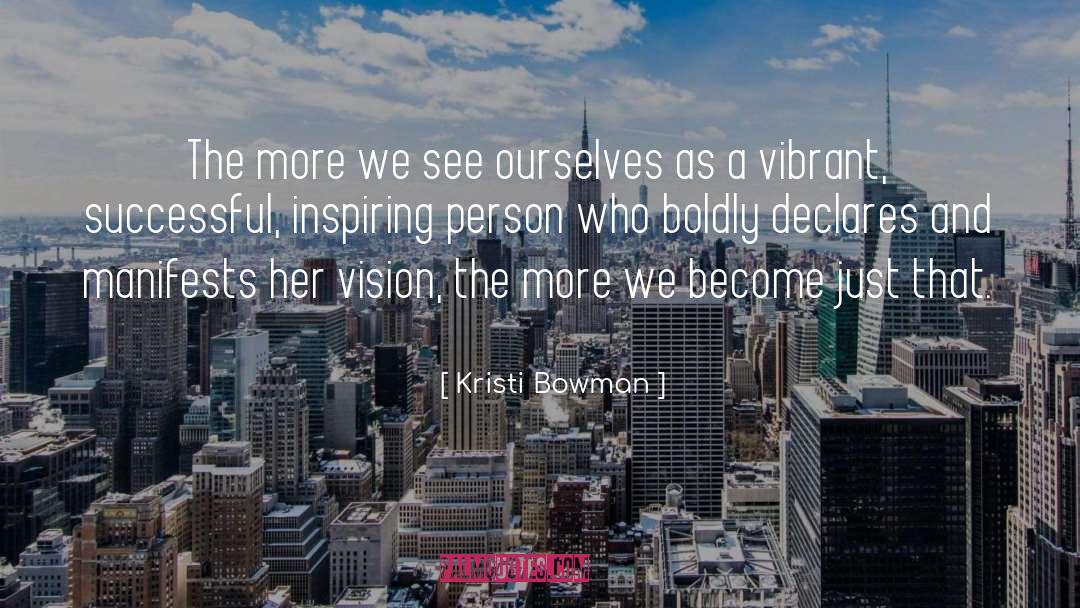 Kristi Bowman Quotes: The more we see ourselves