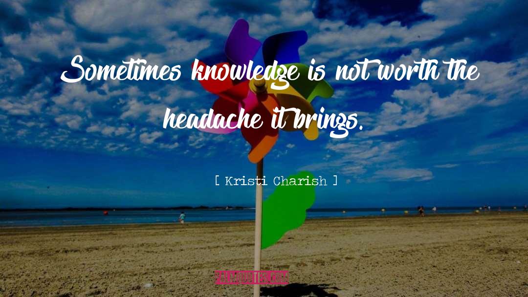 Kristi Charish Quotes: Sometimes knowledge is not worth