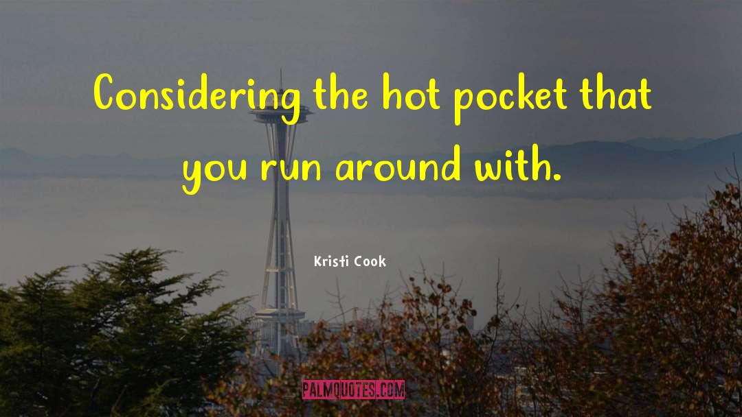 Kristi Cook Quotes: Considering the hot pocket that