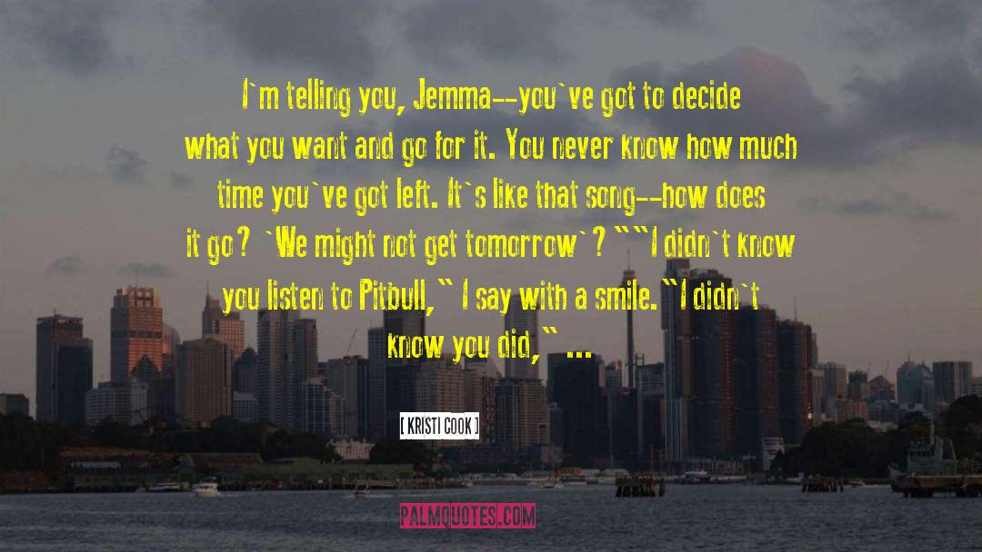 Kristi Cook Quotes: I'm telling you, Jemma--you've got