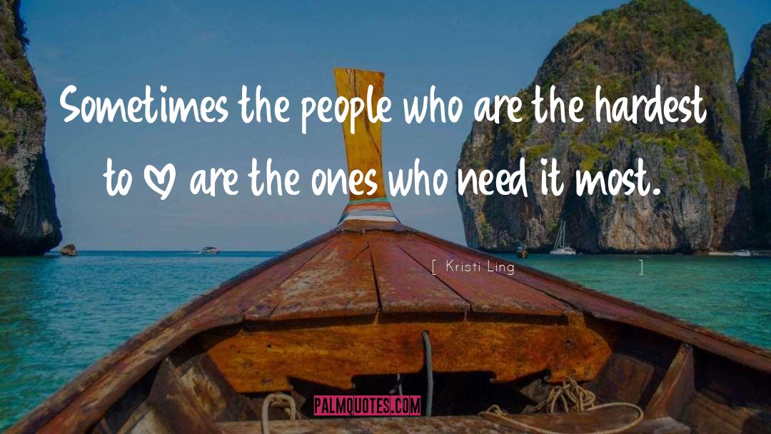 Kristi Ling Quotes: Sometimes the people who are