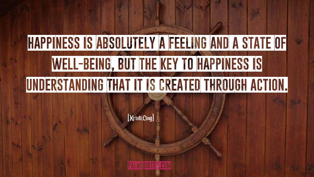 Kristi Ling Quotes: Happiness is absolutely a feeling