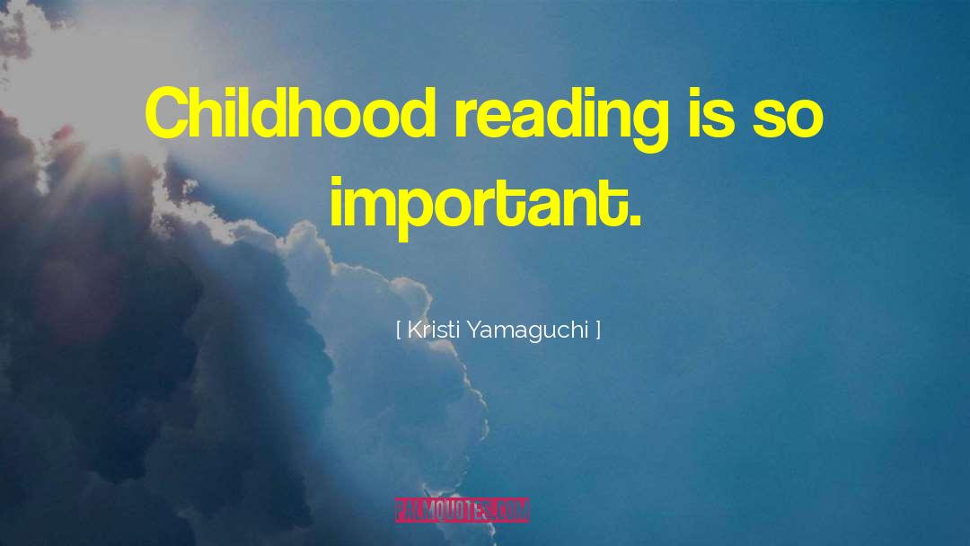 Kristi Yamaguchi Quotes: Childhood reading is so important.