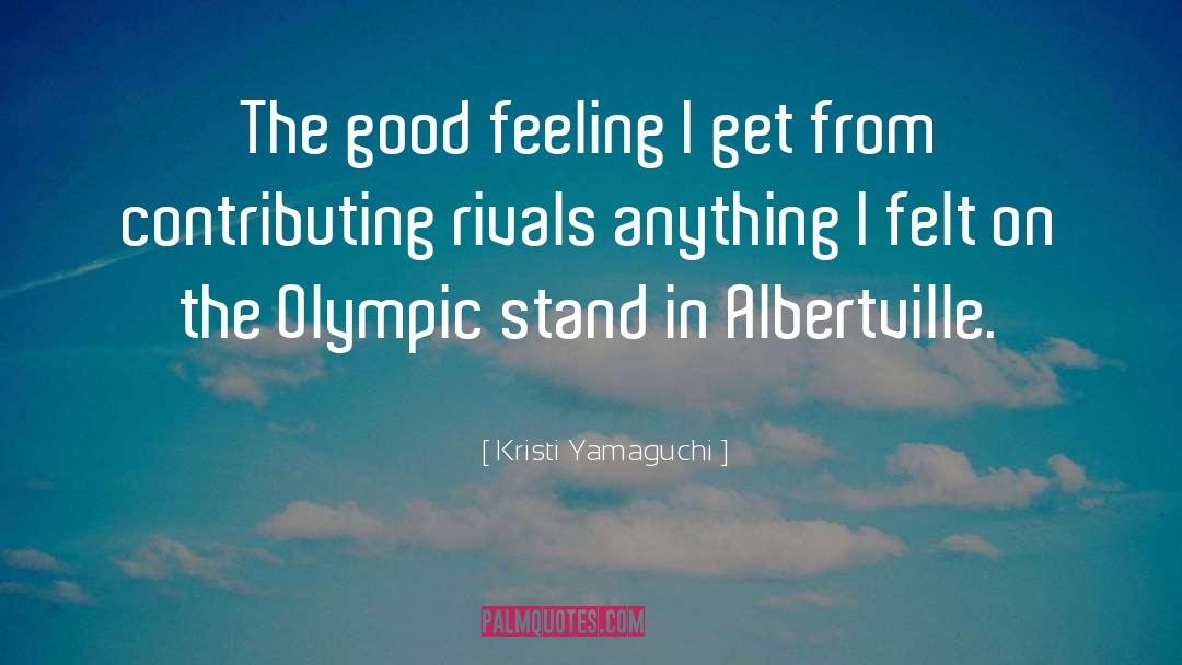 Kristi Yamaguchi Quotes: The good feeling I get