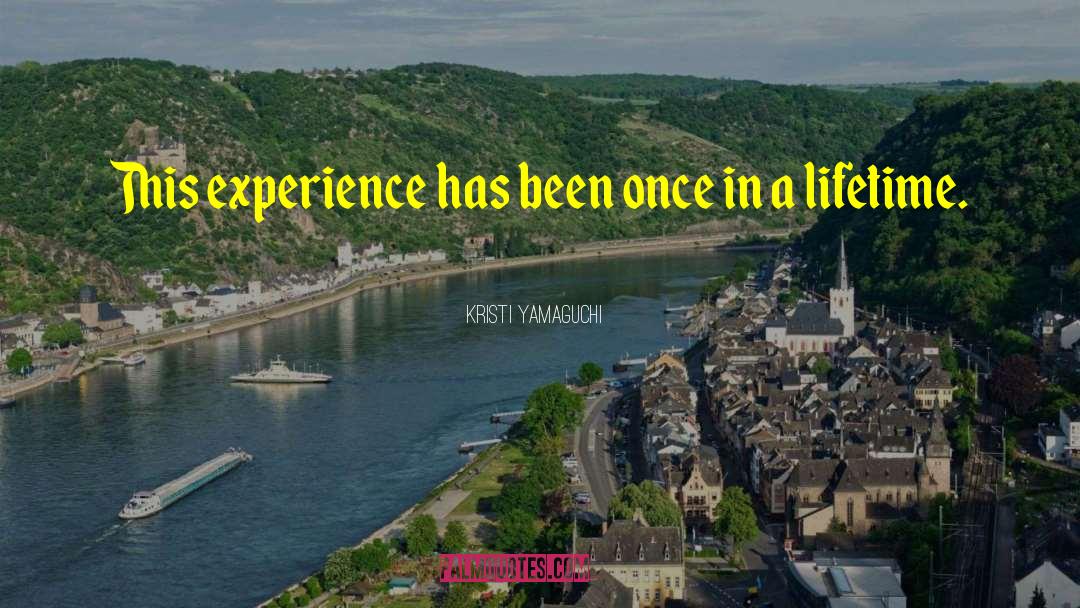 Kristi Yamaguchi Quotes: This experience has been once