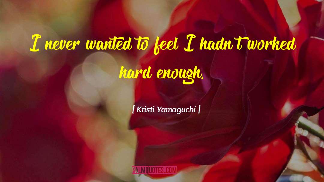 Kristi Yamaguchi Quotes: I never wanted to feel